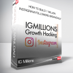 IG Millions – How To Build 1 Million Instagram Followers Organically