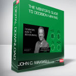 John C. Maxwell – The Mentor’s Guide to Decision Making