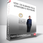 Keith Cunningham – How I Do Business – Tools, Strategies & Techniques