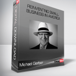 Michael Gerber – Reinventing Small Business In America