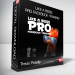 Travis Petelle – LIKE A Boss PRO Facebook Training