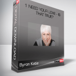 Byron Katie – 1 Need Your Love – Is That True?