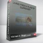 Michael A. Singer – Living From A Place Of Surrender