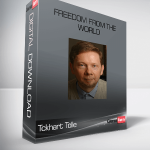 Tckhart Tolle – Freedom From The World