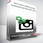 William Murphy – How To Gain a Massive Following on Instagram and Make Money Doing it