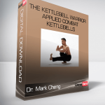 Dr. Mark Cheng – The Kettlebell Warrior – Applied Combat Kettlebells for Maximum Martia…