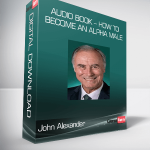 John Alexander – Audio Book – How To Become An Alpha Male