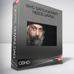 Osho – Who Says Humanity Needs Saving