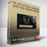 Bob Proctor - The Art of Goal Achieving 2019 True Passive Income