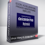 Vince Wang & Jordan Welch – eCom Accelerators Private Mastermind Replays