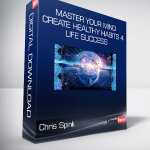 Chris Spink - Master Your Mind & Create Healthy Habits 4 Life Success