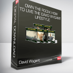 David Wygant - Own The Room: How To Live The David Wygant Lifestyle