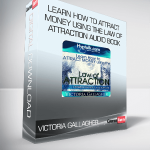 Victoria Gallagher - Learn How to Attract Money Using the Law of Attraction Audio Book