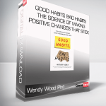 Wendy Wood Phd - Good Habits Bad Habits - The Science of Making Positive Changes That Stick