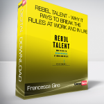 Francesca Gino - Rebel Talent - Why It Pays to Break the Rules at Work and in Life