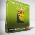 Pete Leibman - Work Stronger: Habits for More Energy Less Stress and Higher Performance at Work