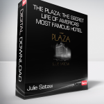 Julie Satow - The Plaza: The Secret Life of America's Most Famous Hotel