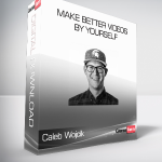 Caleb Wojcik - Make Better Videos by Yourself