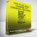 Brian Hennessey - How to Add Value Handbook for Commercial Real Estate