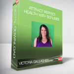 Victoria Gallagher – Attract Perfect Health with bonuses