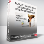 Kristina Turner - Product Photography Basics for Your Handmade Business