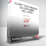 Building a StoryBrand - Clarify Your Message So Customers Will Listen