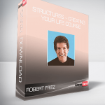 Robert Fritz – STRUCTURES – Creating Your Life Course