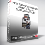 Matt Goldberg - How To Make Thousands Buying & Selling Surplus Inventory