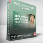 Ariya Lorenz - Recharging & Raising Your Energy