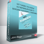 John Biggs - Get Funded!: The Startup Entrepreneur’s Guide to Seriously Successful Fundraising