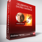 Andrew Harvey - Celebrating the Sacred Marriage