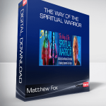 Matthew Fox - The Way of the Spiritual Warrior