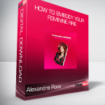 Alexandra Roxo - HOW TO EMBODY YOUR FEMININE FIRE