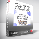 Alex Glenn - How To Launch An Agency Focused Partner Program