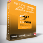 Ayelet Fishbach - Get It Done: Surprising Lessons from the Science of Motivation