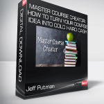 Jeff Putman - Master Course Creator: How to turn your course idea into cold hard cash