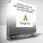 Josh George - Google Ads For Beginners 2021 - Step By Step Process