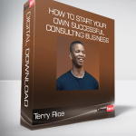 Terry Rice - How to Start Your Own Successful Consulting Business