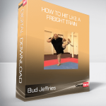 Bud Jeffries - How To Hit Like A Freight Train