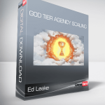 Ed Leake - God Tier Agency Scaling