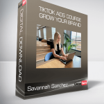 Savannah Sanchez - TikTok Ads Course Grow Your Brand