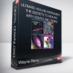 Wayne Perry - Ultimate Healing Instrument - The Secrets to Healing with Sound and Toning