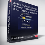 Adam Markel - Change Proof: Leveraging the Power of Uncertainty to Build Long-term Resilience