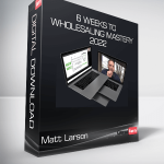 Matt Larson - 6 Weeks to Wholesaling Mastery 2022