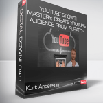 Kurt Anderson - YouTube Growth Mastery: Create YouTube Audience From Scratch