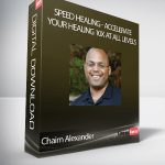 Chaim Alexander - Speed Healing - Accelerate Your Healing 10X At All Levels